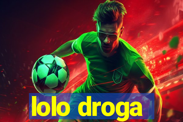 lolo droga
